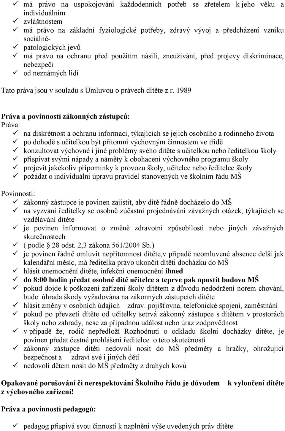 1989 Práva a povinnosti zákonných zástupců: Práva: na diskrétnost a ochranu informací, týkajících se jejich osobního a rodinného života po dohodě s učitelkou být přítomni výchovným činnostem ve třídě