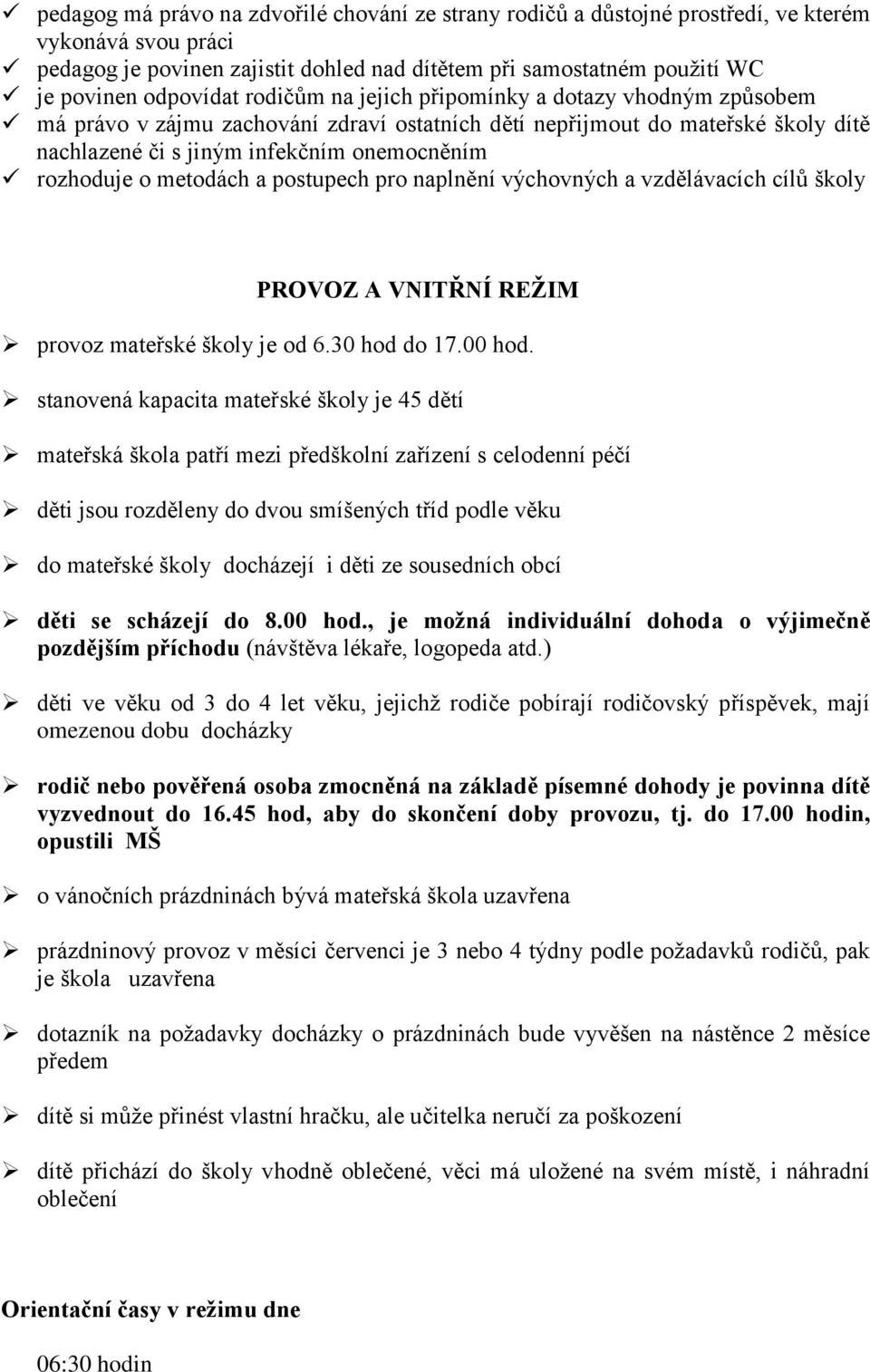 rozhoduje o metodách a postupech pro naplnění výchovných a vzdělávacích cílů školy PROVOZ A VNITŘNÍ REŽIM provoz mateřské školy je od 6.30 hod do 17.00 hod.