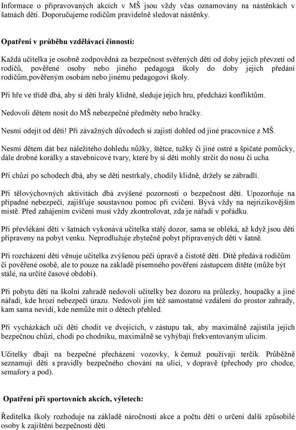 předání rodičům,pověřeným osobám nebo jinému pedagogovi školy. Při hře ve třídě dbá, aby si děti hrály klidně, sleduje jejich hru, předchází konfliktům.