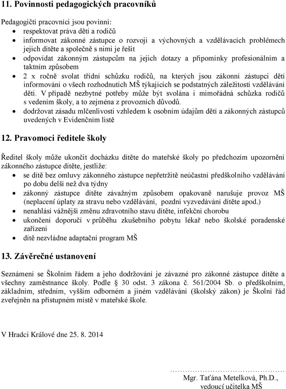 informováni o všech rozhodnutích MŠ týkajících se podstatných záležitostí vzdělávání dětí.