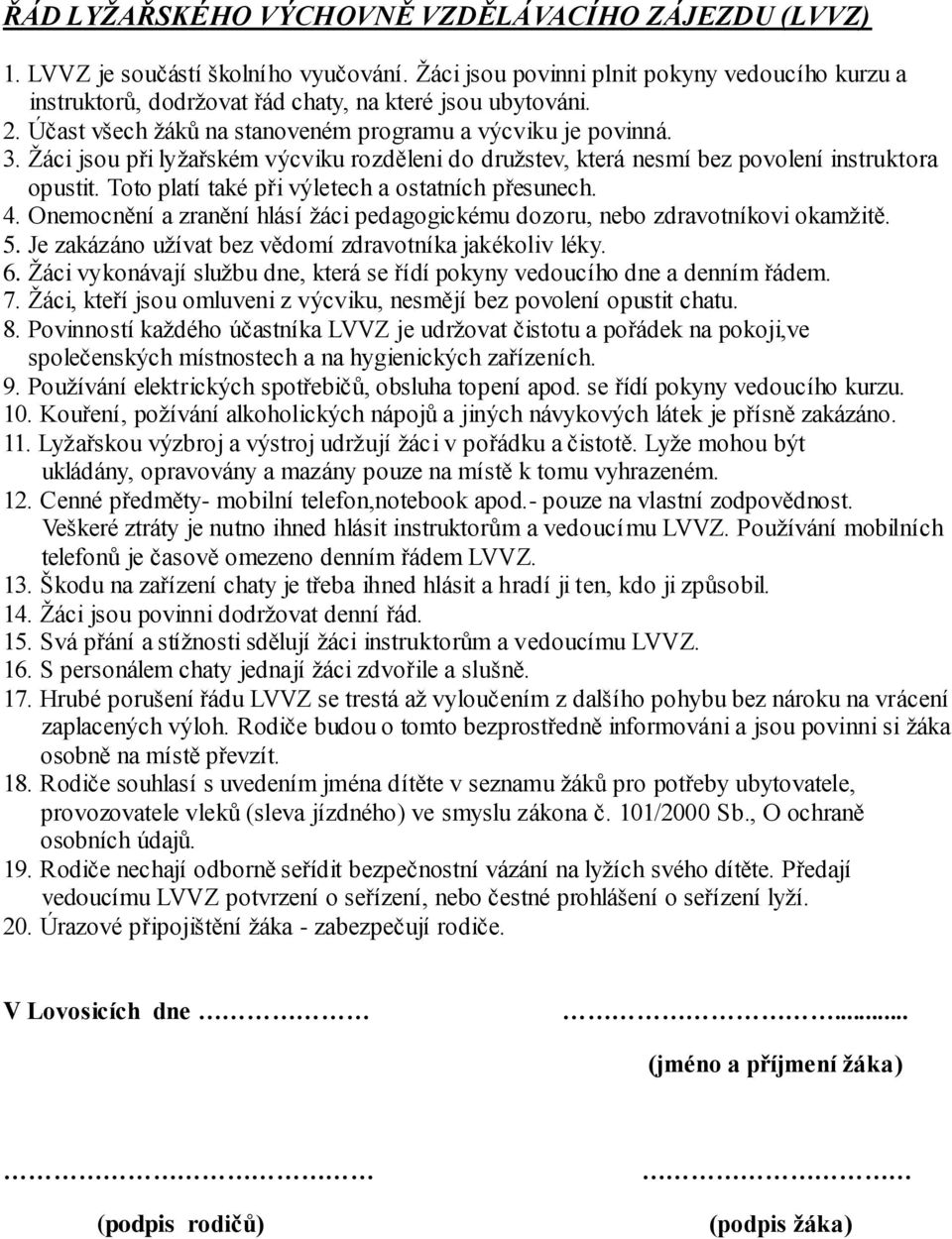 Toto platí také při výletech a ostatních přesunech. 4. Onemocnění a zranění hlásí žáci pedagogickému dozoru, nebo zdravotníkovi okamžitě. 5. Je zakázáno užívat bez vědomí zdravotníka jakékoliv léky.