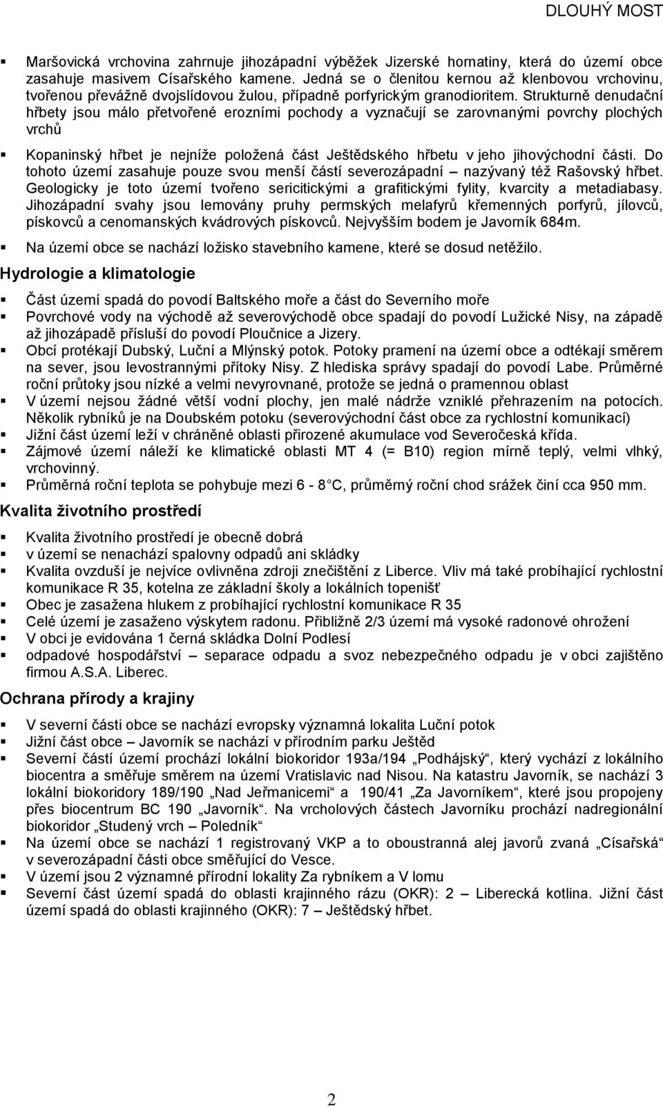 Strukturně denudační hřbety jsou málo přetvořené erozními pochody a vyznačují se zarovnanými povrchy plochých vrchů Kopaninský hřbet je nejníže položená část Ještědského hřbetu v jeho jihovýchodní