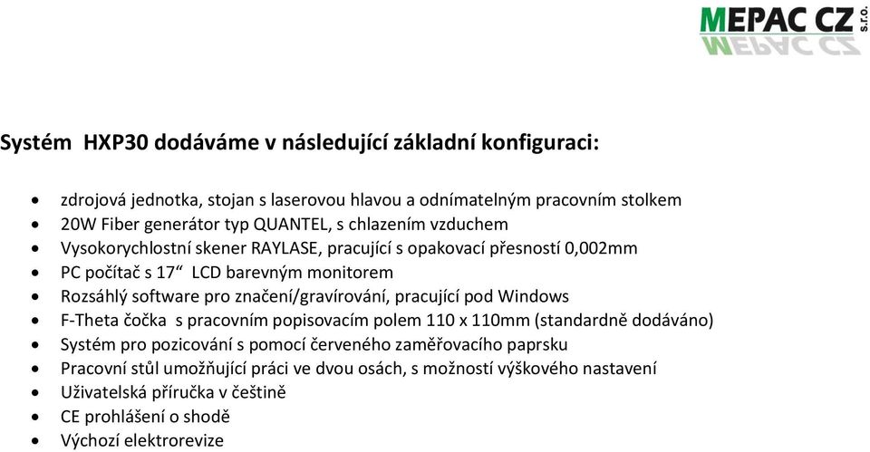 značení/gravírování, pracující pod Windows F-Theta čočka s pracovním popisovacím polem 110 x 110mm (standardně dodáváno) Systém pro pozicování s pomocí červeného