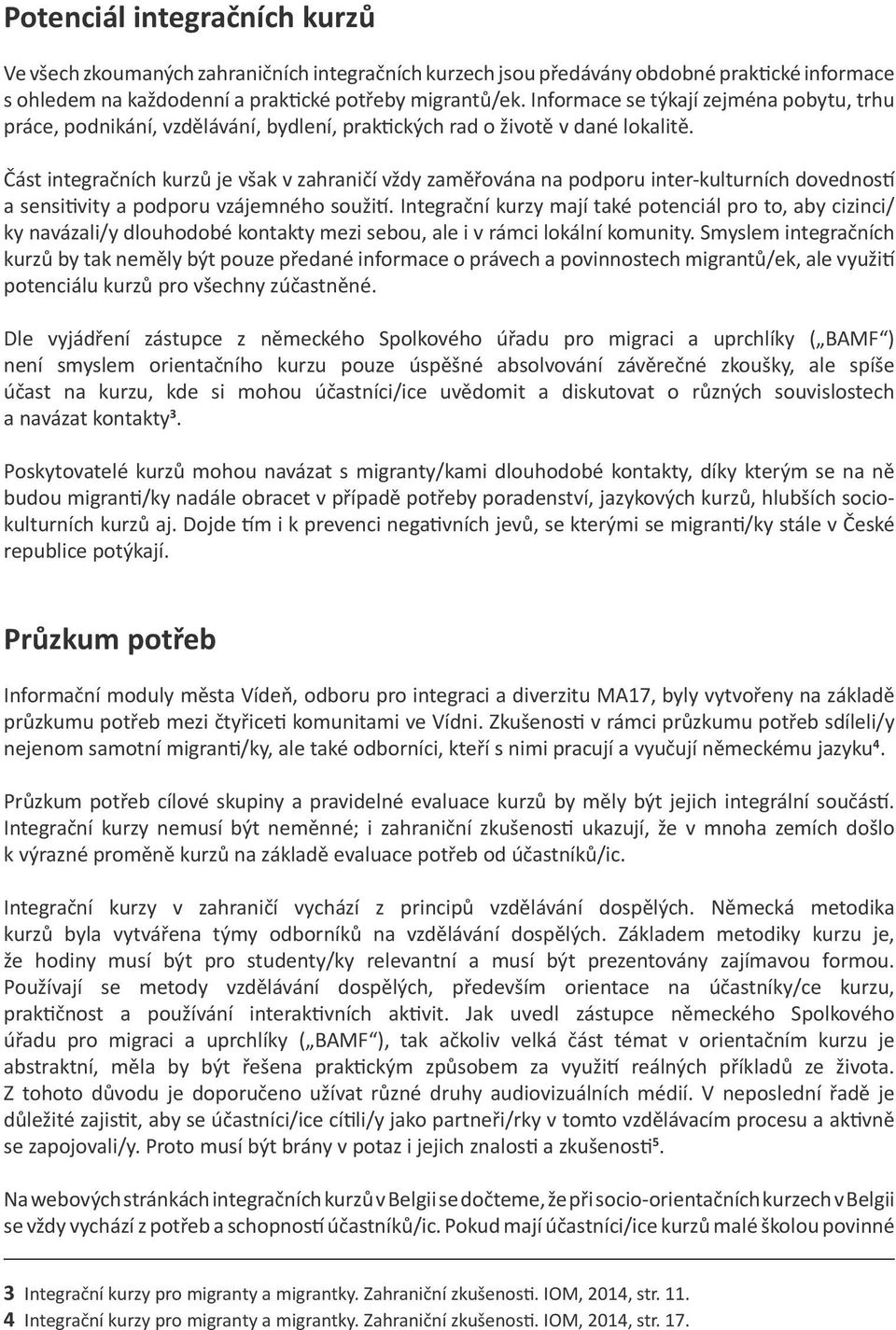 Část integračních kurzů je však v zahraničí vždy zaměřována na podporu inter-kulturních dovedností a sensitivity a podporu vzájemného soužití.