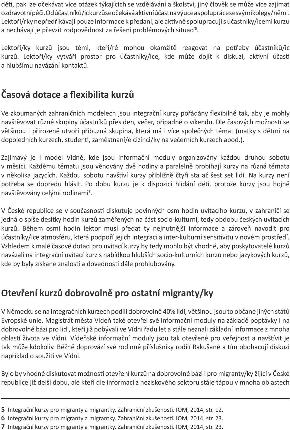 Lektoři/rky nepředříkávají pouze informace k předání, ale aktivně spolupracují s účastníky/icemi kurzu a nechávají je převzít zodpovědnost za řešení problémových situací 5.