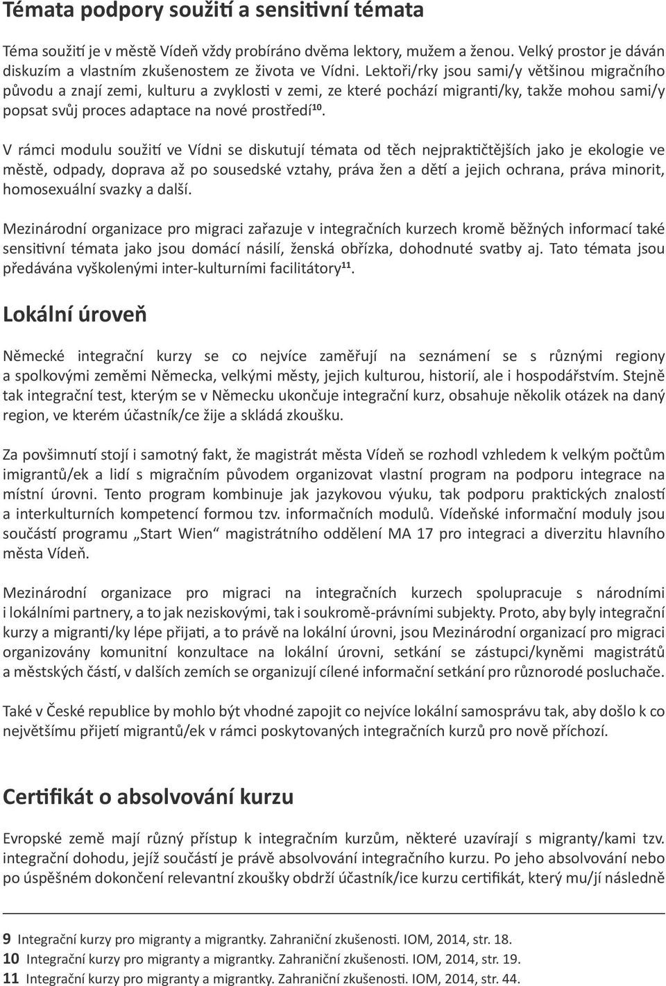 V rámci modulu soužití ve Vídni se diskutují témata od těch nejpraktičtějších jako je ekologie ve městě, odpady, doprava až po sousedské vztahy, práva žen a dětí a jejich ochrana, práva minorit,