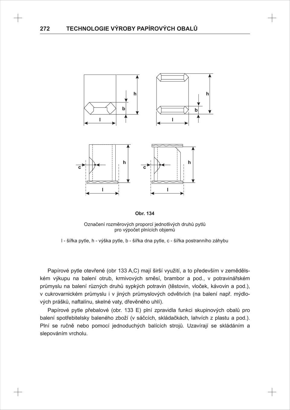 133 A,C) mají širší využití, a to především v zemědělském výkupu na balení otrub, krmivových směsí, brambor a pod.