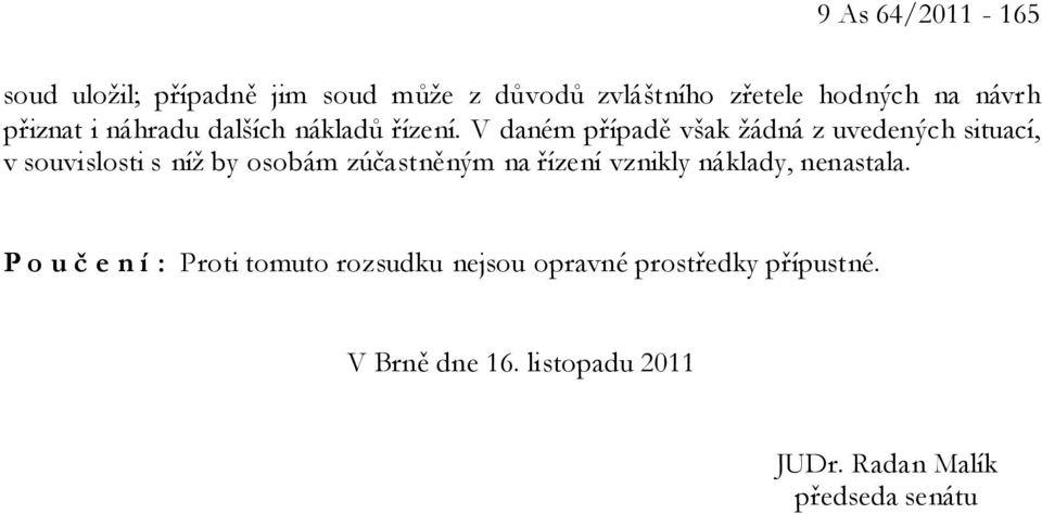 V daném případě však žádná z uvedených situací, v souvislosti s níž by osobám zúčastněným na řízení