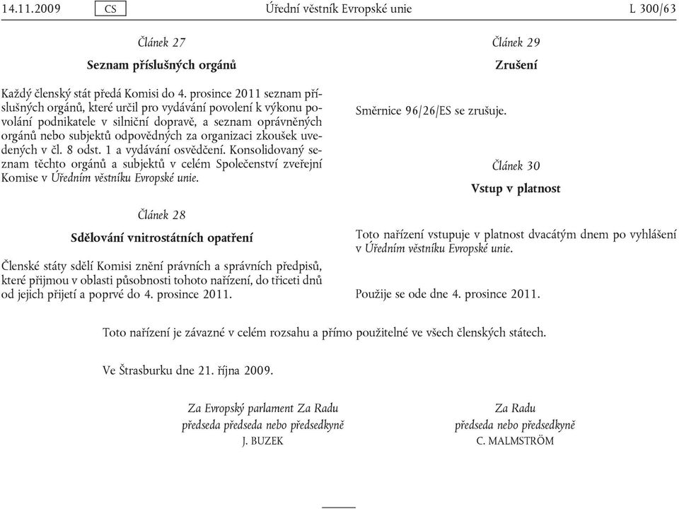 zkoušek uvedených v čl. 8 odst. 1 a vydávání osvědčení. Konsolidovaný seznam těchto orgánů a subjektů v celém Společenství zveřejní Komise v Úředním věstníku Evropské unie.