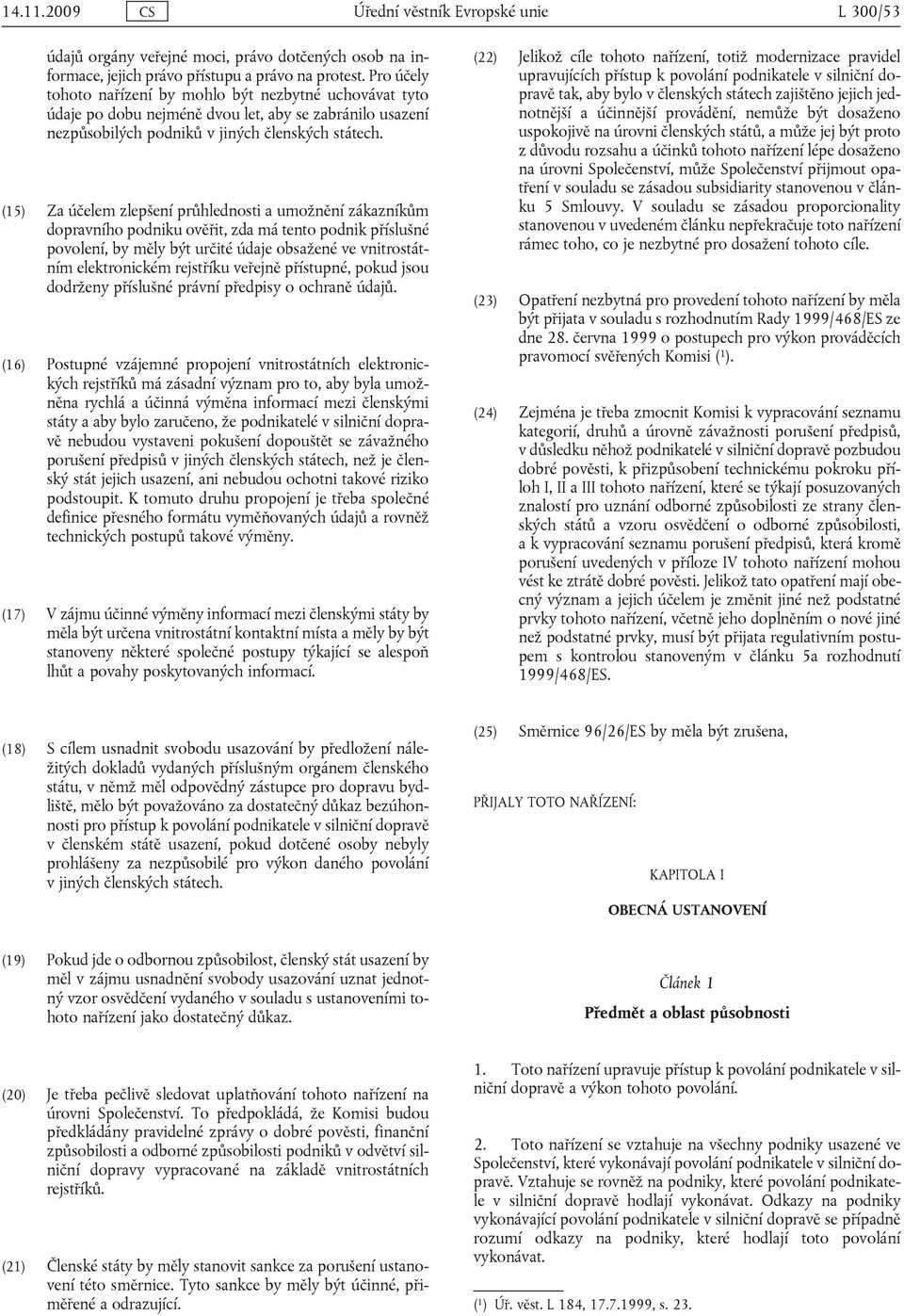 (15) Za účelem zlepšení průhlednosti a umožnění zákazníkům dopravního podniku ověřit, zda má tento podnik příslušné povolení, by měly být určité údaje obsažené ve vnitrostátním elektronickém