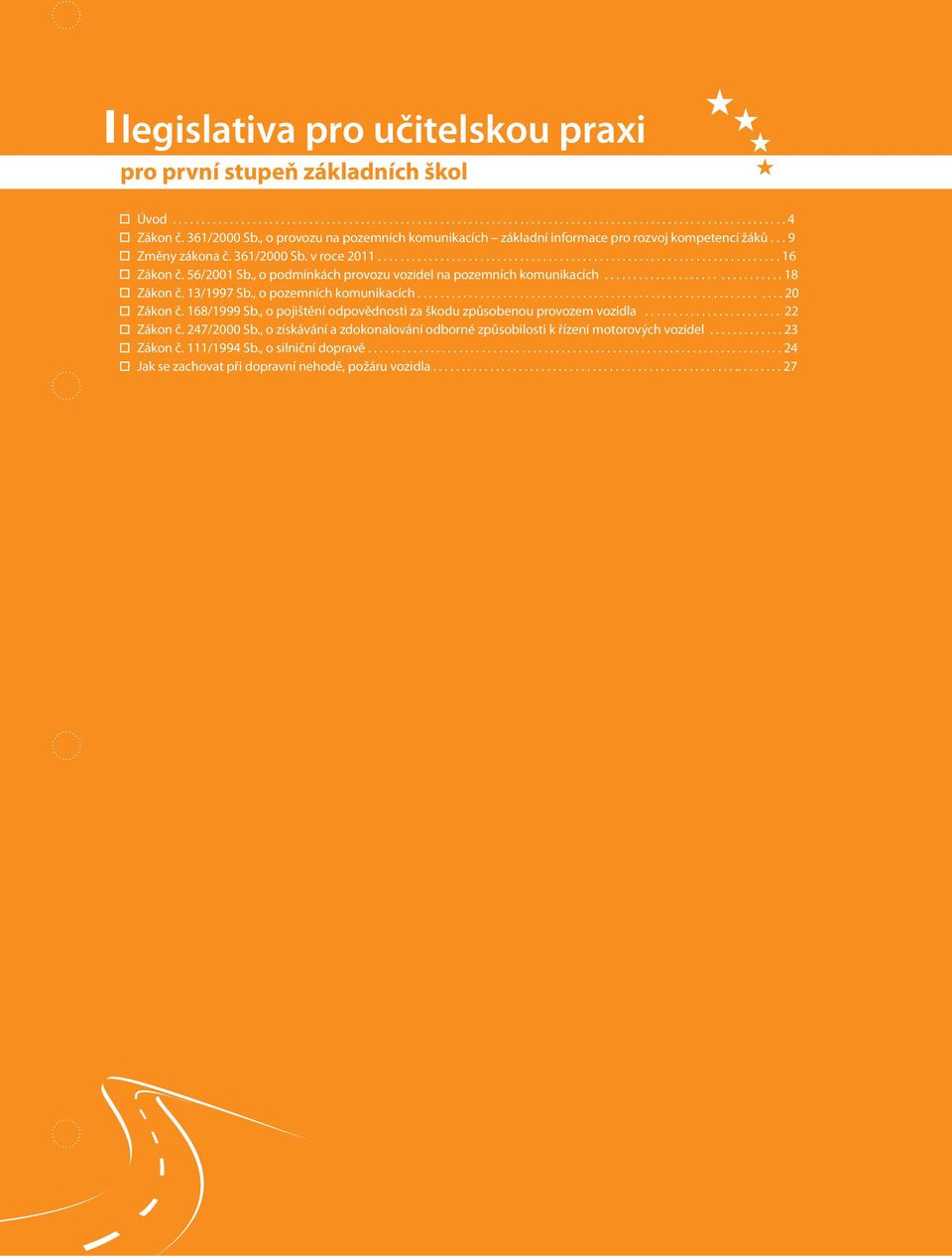 56/2001 Sb., o podmínkách provozu vozidel na pozemních komunikacích............................... 18 Zákon č. 13/1997 Sb., o pozemních komunikacích................................................................ 20 Zákon č.