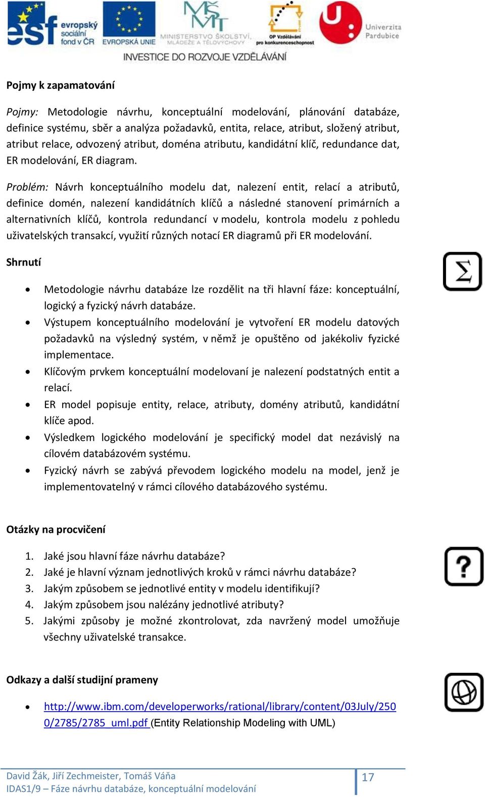 Problém: Návrh konceptuálního modelu dat, nalezení entit, relací a atributů, definice domén, nalezení kandidátních klíčů a následné stanovení primárních a alternativních klíčů, kontrola redundancí v