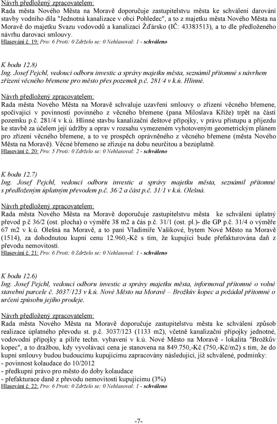 8) s návrhem zřízení věcného břemene pro město přes pozemek p.č. 281/4 v k.ú. Hlinné.