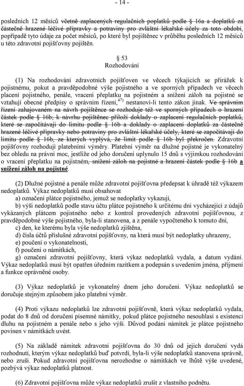 53 Rozhodování (1) Na rozhodování zdravotních pojišťoven ve věcech týkajících se přirážek k pojistnému, pokut a pravděpodobné výše pojistného a ve sporných případech ve věcech placení pojistného,