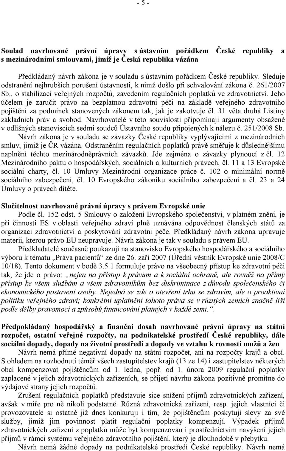 Jeho účelem je zaručit právo na bezplatnou zdravotní péči na základě veřejného zdravotního pojištění za podmínek stanovených zákonem tak, jak je zakotvuje čl.