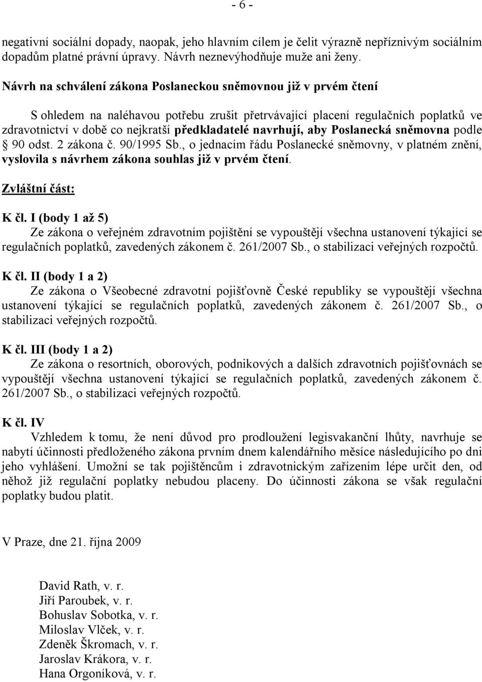 navrhují, aby Poslanecká sněmovna podle 90 odst. 2 zákona č. 90/1995 Sb., o jednacím řádu Poslanecké sněmovny, v platném znění, vyslovila s návrhem zákona souhlas již v prvém čtení.