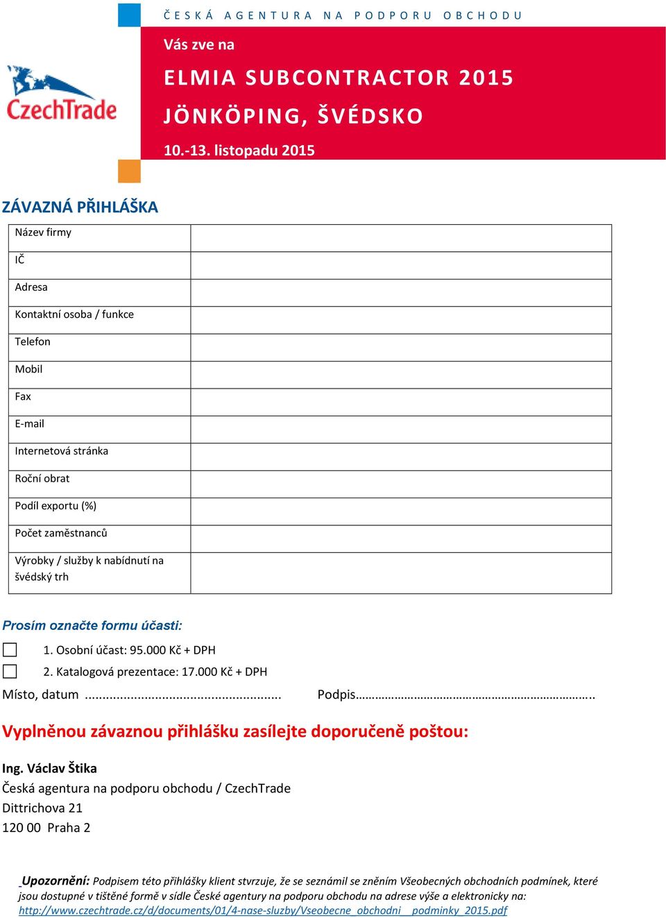 Václav Štika Česká agentura na podporu obchodu / CzechTrade Dittrichova 21 120 00 Praha 2 Upozornění: Podpisem této přihlášky klient stvrzuje, že se seznámil se zněním Všeobecných obchodních