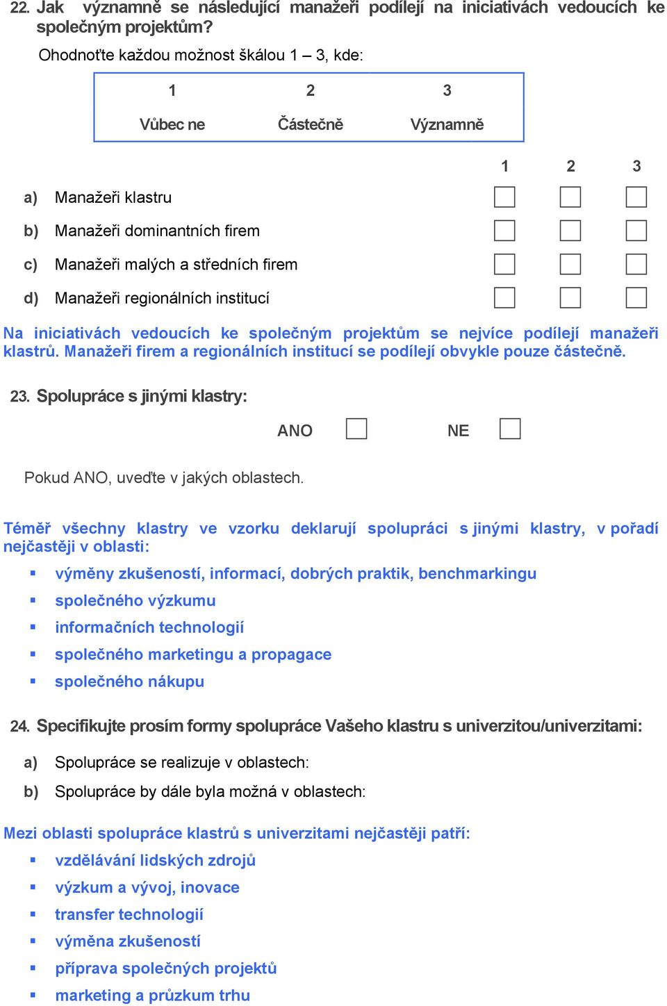 2 3 Na iniciativách vedoucích ke společným projektům se nejvíce podílejí manažeři klastrů. Manažeři firem a regionálních institucí se podílejí obvykle pouze částečně. 23.