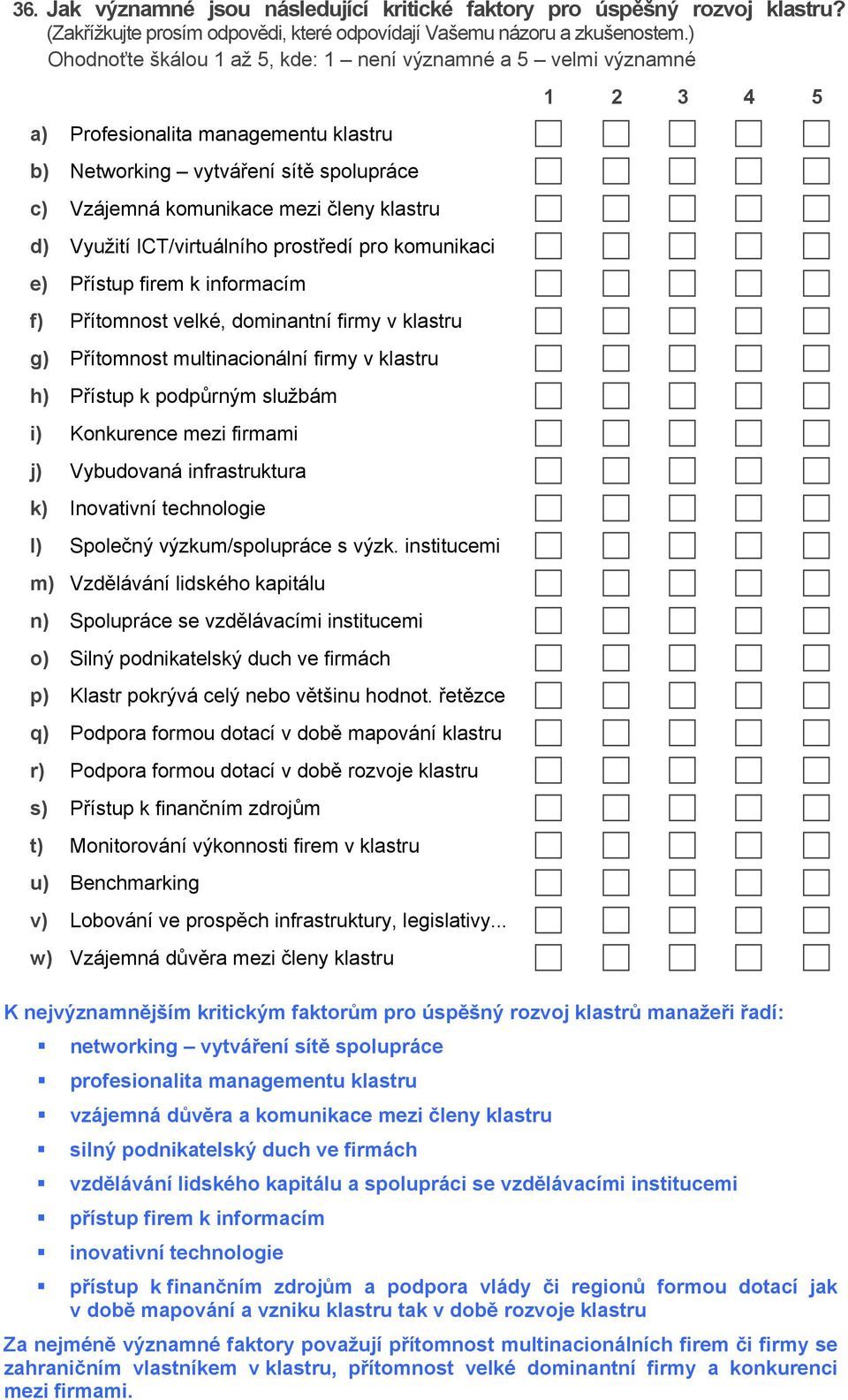 ICT/virtuálního prostředí pro komunikaci e) Přístup firem k informacím f) Přítomnost velké, dominantní firmy v klastru g) Přítomnost multinacionální firmy v klastru h) Přístup k podpůrným službám i)