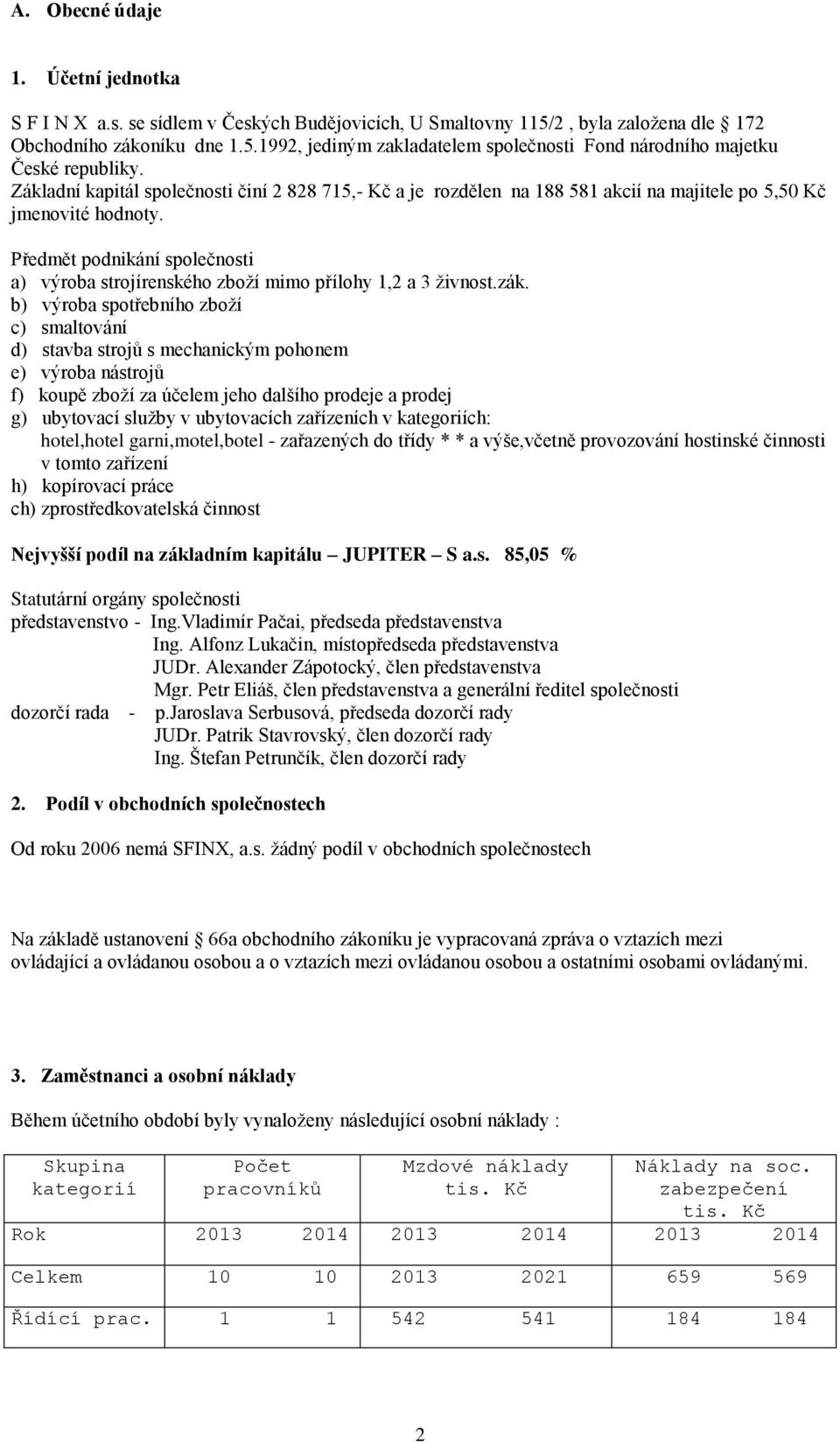 Předmět podnikání společnosti a) výroba strojírenského zboží mimo přílohy 1,2 a 3 živnost.zák.