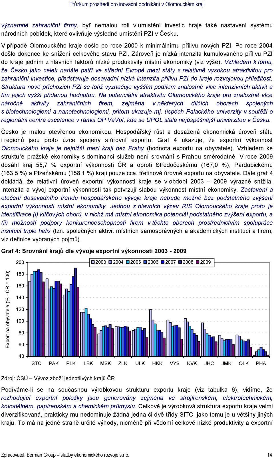 Zároveň je nízká intenzita kumulovaného přílivu PZI do kraje jedním z hlavních faktorů nízké produktivity místní ekonomiky (viz výše).