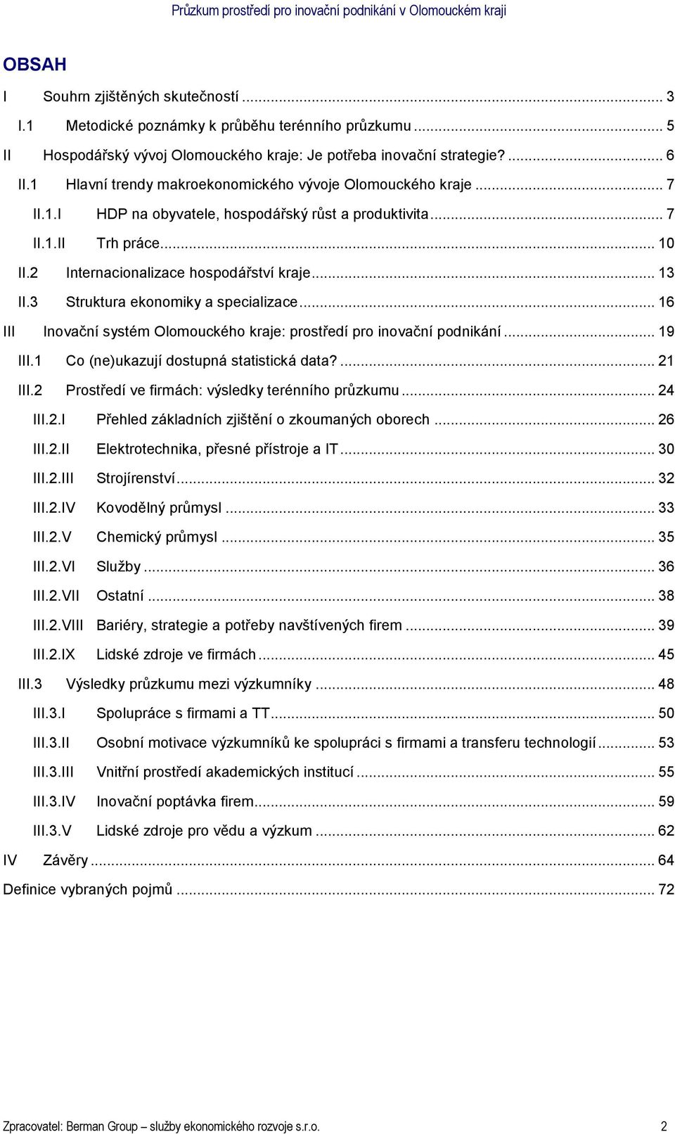3 Struktura ekonomiky a specializace... 16 III Inovační systém Olomouckého kraje: prostředí pro inovační podnikání... 19 III.1 Co (ne)ukazují dostupná statistická data?... 21 III.