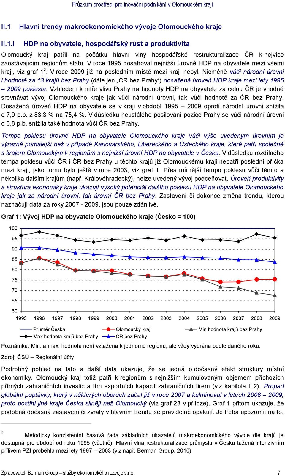 Nicméně vůči národní úrovni i hodnotě za 13 krajů bez Prahy (dále jen ČR bez Prahy ) dosažená úroveň HDP kraje mezi lety 1995 2009 poklesla.
