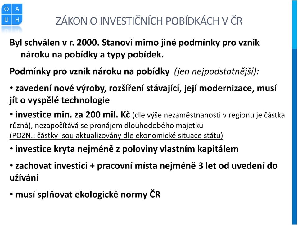 investice min. za 200 mil. Kč (dle výše nezaměstnanosti v regionu je částka různá), nezapočítává se pronájem dlouhodobého majetku (POZN.