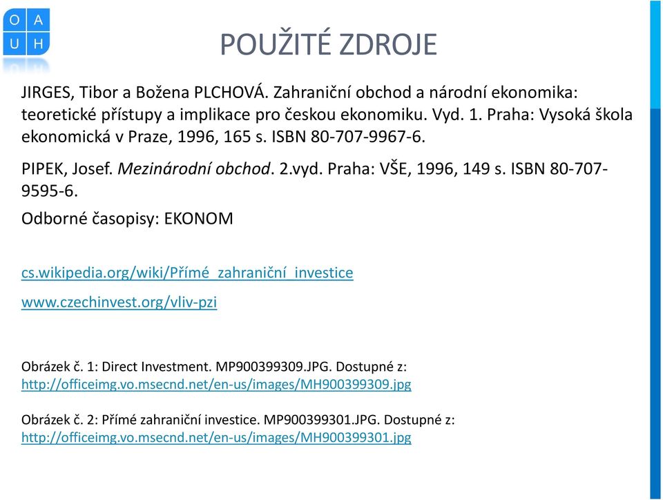 Odborné časopisy: EKONOM cs.wikipedia.org/wiki/přímé_zahraniční_investice www.czechinvest.org/vliv-pzi Obrázek č. 1: Direct Investment. MP900399309.JPG.