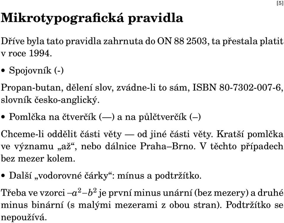 Pomlčka na čtverčík ( ) a na půlčtverčík ( ) Chceme-li oddělit části věty od jiné části věty.