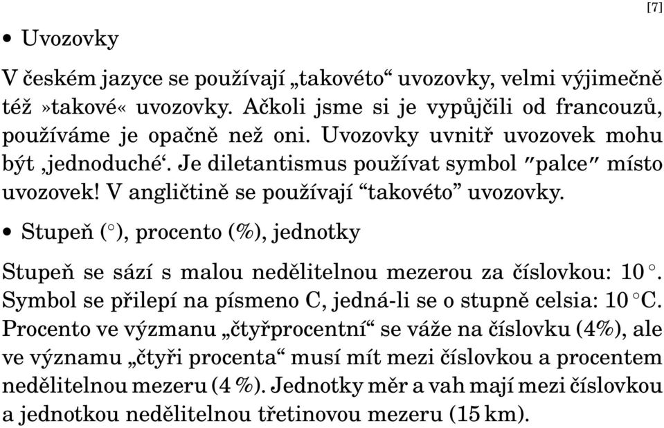 Stupeň ( ), procento (%), jednotky Stupeň se sází s malou nedělitelnou mezerou za číslovkou: 10. Symbol se přilepí na písmeno C, jedná-li se o stupně celsia: 10 C.