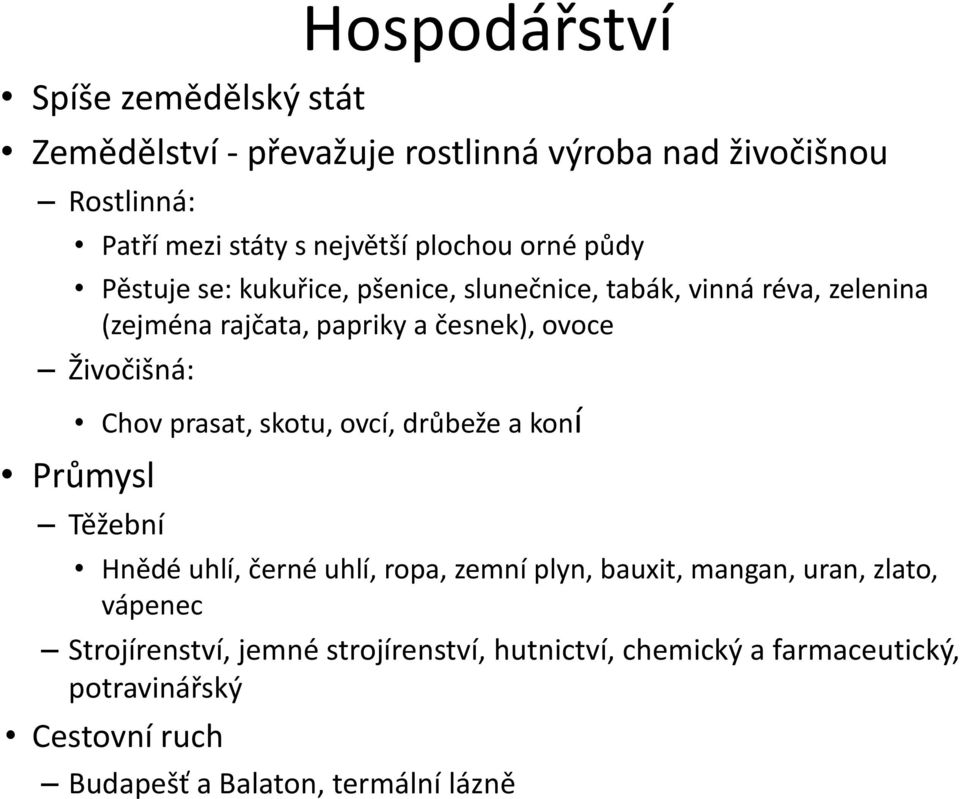 Živočišná: Chov prasat, skotu, ovcí, drůbeže a koní Průmysl Těžební Hnědé uhlí, černé uhlí, ropa, zemní plyn, bauxit, mangan, uran,