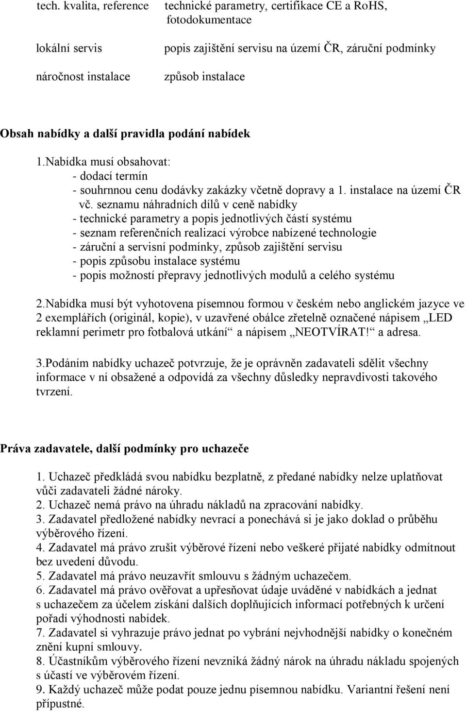 seznamu náhradních dílů v ceně nabídky - technické parametry a popis jednotlivých částí systému - seznam referenčních realizací výrobce nabízené technologie - záruční a servisní podmínky, způsob