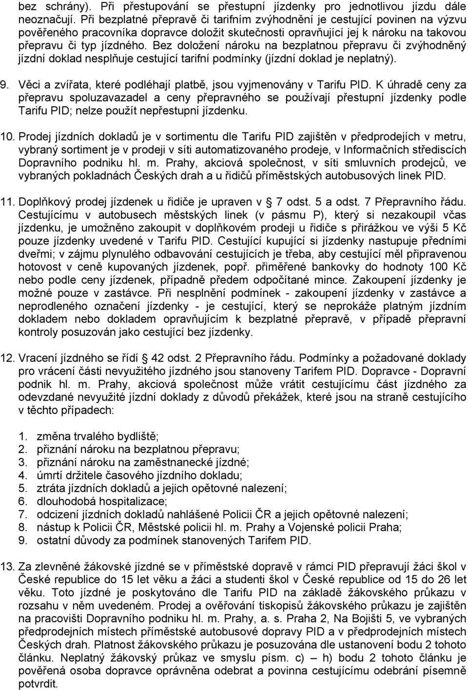 Bez doložení nároku na bezplatnou přepravu či zvýhodněný jízdní doklad nesplňuje cestující tarifní podmínky (jízdní doklad je neplatný). 9.