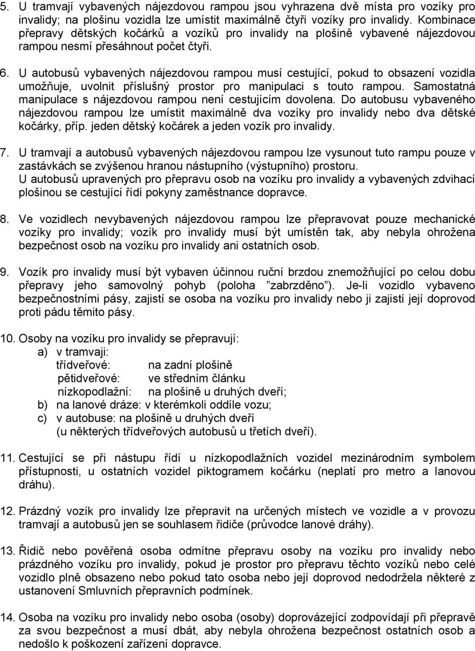 U autobusů vybavených nájezdovou rampou musí cestující, pokud to obsazení vozidla umožňuje, uvolnit příslušný prostor pro manipulaci s touto rampou.