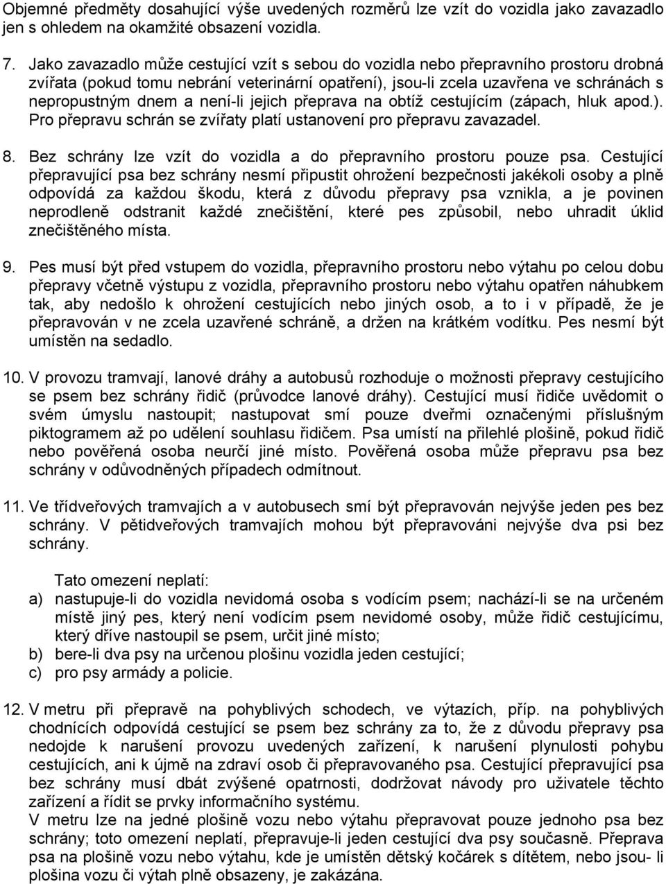 není-li jejich přeprava na obtíž cestujícím (zápach, hluk apod.). Pro přepravu schrán se zvířaty platí ustanovení pro přepravu zavazadel. 8.