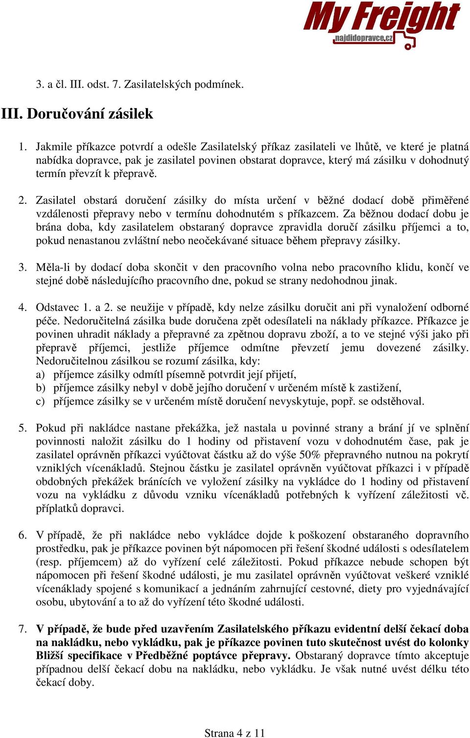k přepravě. 2. Zasilatel obstará doručení zásilky do místa určení v běžné dodací době přiměřené vzdálenosti přepravy nebo v termínu dohodnutém s příkazcem.