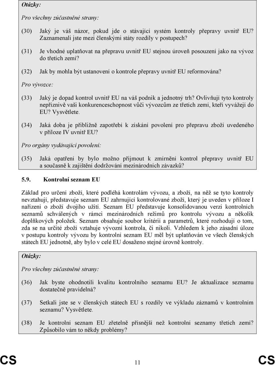 Pro vývozce: (33) Jaký je dopad kontrol uvnitř EU na váš podnik a jednotný trh? Ovlivňují tyto kontroly nepříznivě vaši konkurenceschopnost vůči vývozcům ze třetích zemí, kteří vyvážejí do EU?