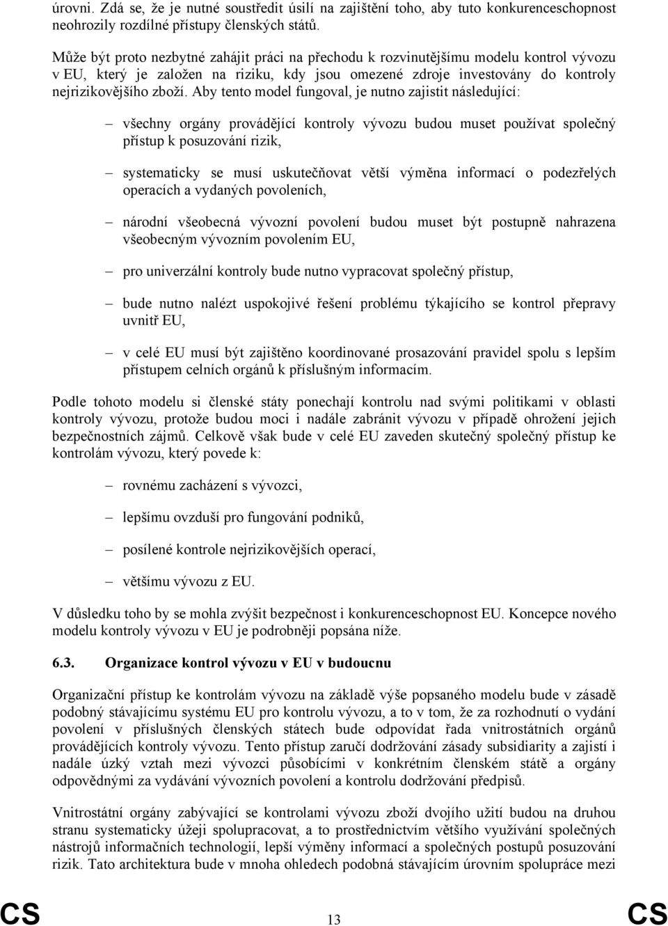 Aby tento model fungoval, je nutno zajistit následující: všechny orgány provádějící kontroly vývozu budou muset používat společný přístup k posuzování rizik, systematicky se musí uskutečňovat větší