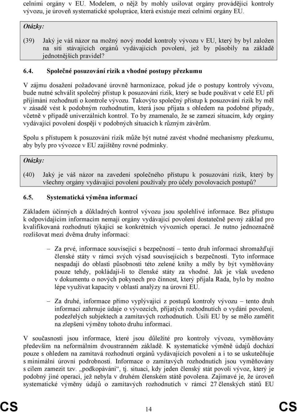 Společné posuzování rizik a vhodné postupy přezkumu V zájmu dosažení požadované úrovně harmonizace, pokud jde o postupy kontroly vývozu, bude nutné schválit společný přístup k posuzování rizik, který