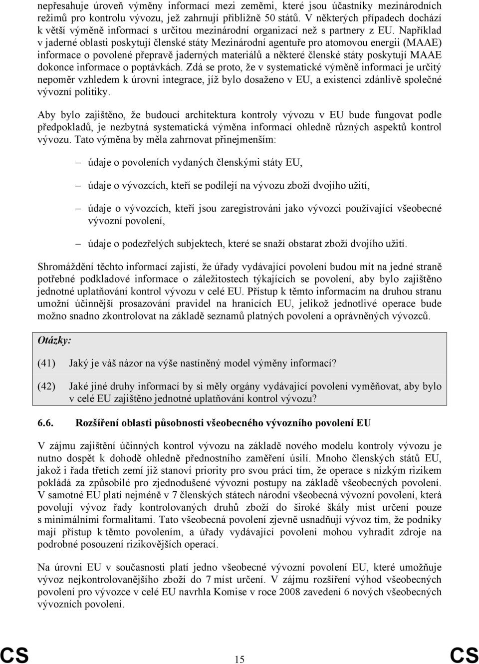 Například v jaderné oblasti poskytují členské státy Mezinárodní agentuře pro atomovou energii (MAAE) informace o povolené přepravě jaderných materiálů a některé členské státy poskytují MAAE dokonce