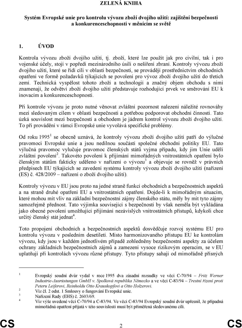 Kontroly vývozu zboží dvojího užití, které se řídí cíli v oblasti bezpečnosti, se provádějí prostřednictvím obchodních opatření ve formě požadavků týkajících se povolení pro vývoz zboží dvojího užití
