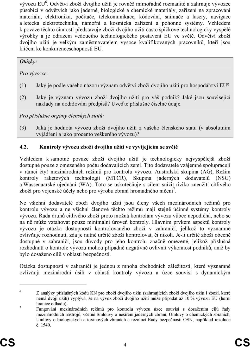 počítače, telekomunikace, kódování, snímače a lasery, navigace a letecká elektrotechnika, námořní a kosmická zařízení a pohonné systémy.