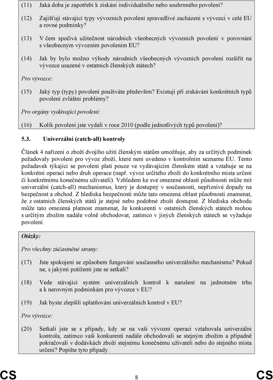 (14) Jak by bylo možno výhody národních všeobecných vývozních povolení rozšířit na vývozce usazené v ostatních členských státech? Pro vývozce: (15) Jaký typ (typy) povolení používáte především?