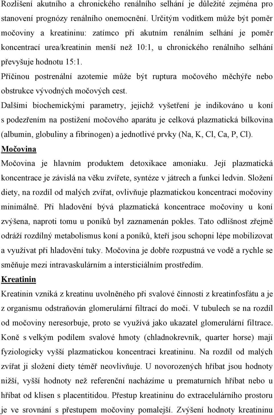 Příčinou postrenální azotemie může být ruptura močového měchýře nebo obstrukce vývodných močových cest.