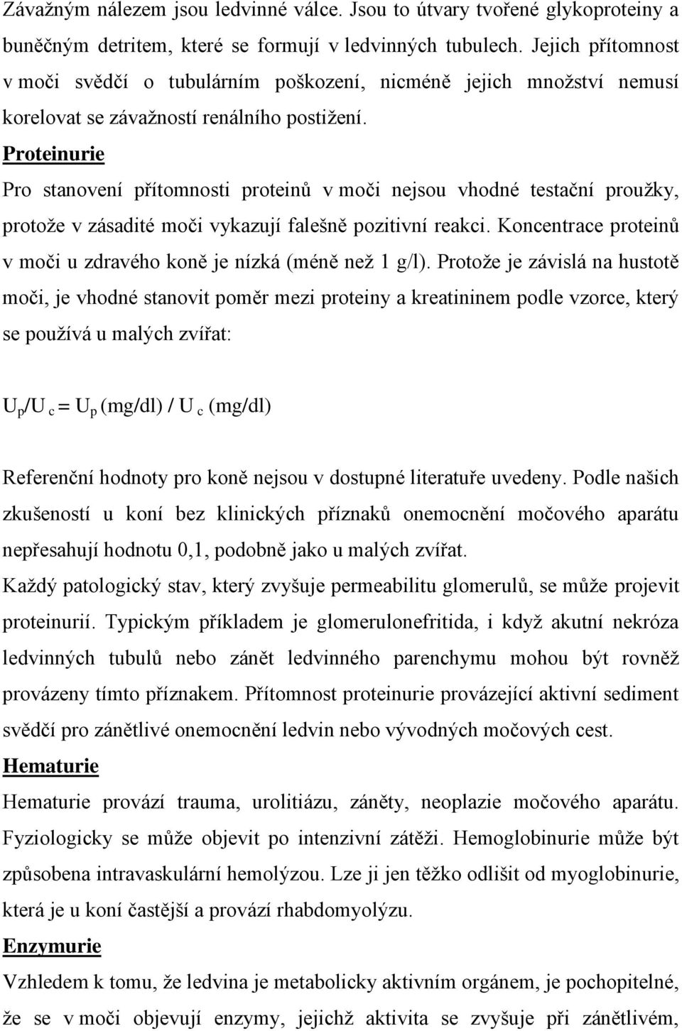 Proteinurie Pro stanovení přítomnosti proteinů v moči nejsou vhodné testační proužky, protože v zásadité moči vykazují falešně pozitivní reakci.