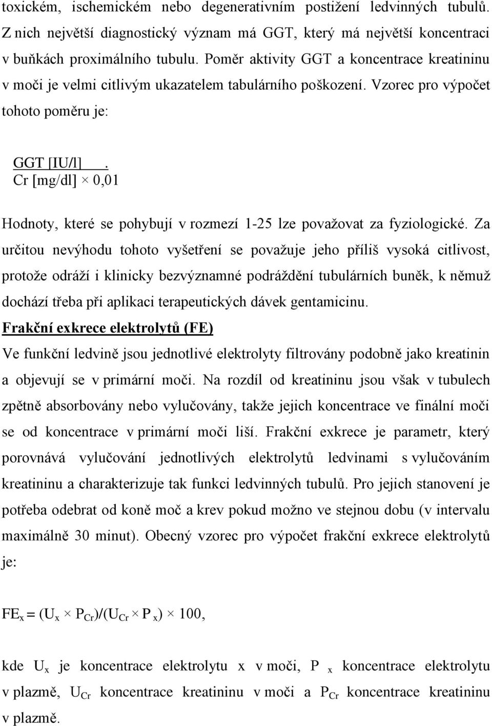 Cr [mg/dl] 0,01 Hodnoty, které se pohybují v rozmezí 1-25 lze považovat za fyziologické.