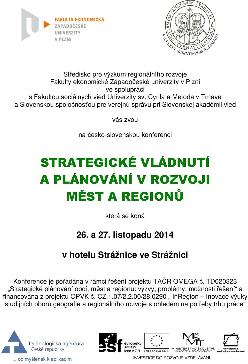 ROZVOJI MĚST A REGIONŮ která se koná 26. a 27. listopadu 2014 v hotelu Strážnice ve Strážnici Konference je pořádána v rámci řešení projektu TAČR OMEGA č.