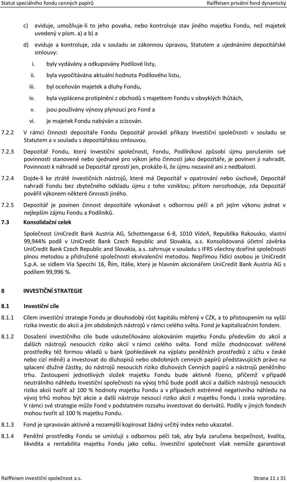 byla vypočítávána aktuální hodnota Podílového listu, byl oceňován majetek a dluhy Fondu, byla vyplácena protiplnění z obchodů s majetkem Fondu v obvyklých lhůtách, v.