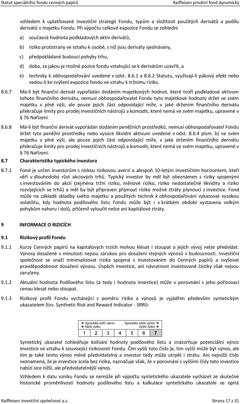 pohyby trhu, d) doba, za jakou je možné pozice fondu vztahující se k derivátům uzavřít, a e) techniky k obhospodařování uvedené v odst. 8.6.